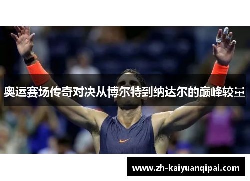 奥运赛场传奇对决从博尔特到纳达尔的巅峰较量
